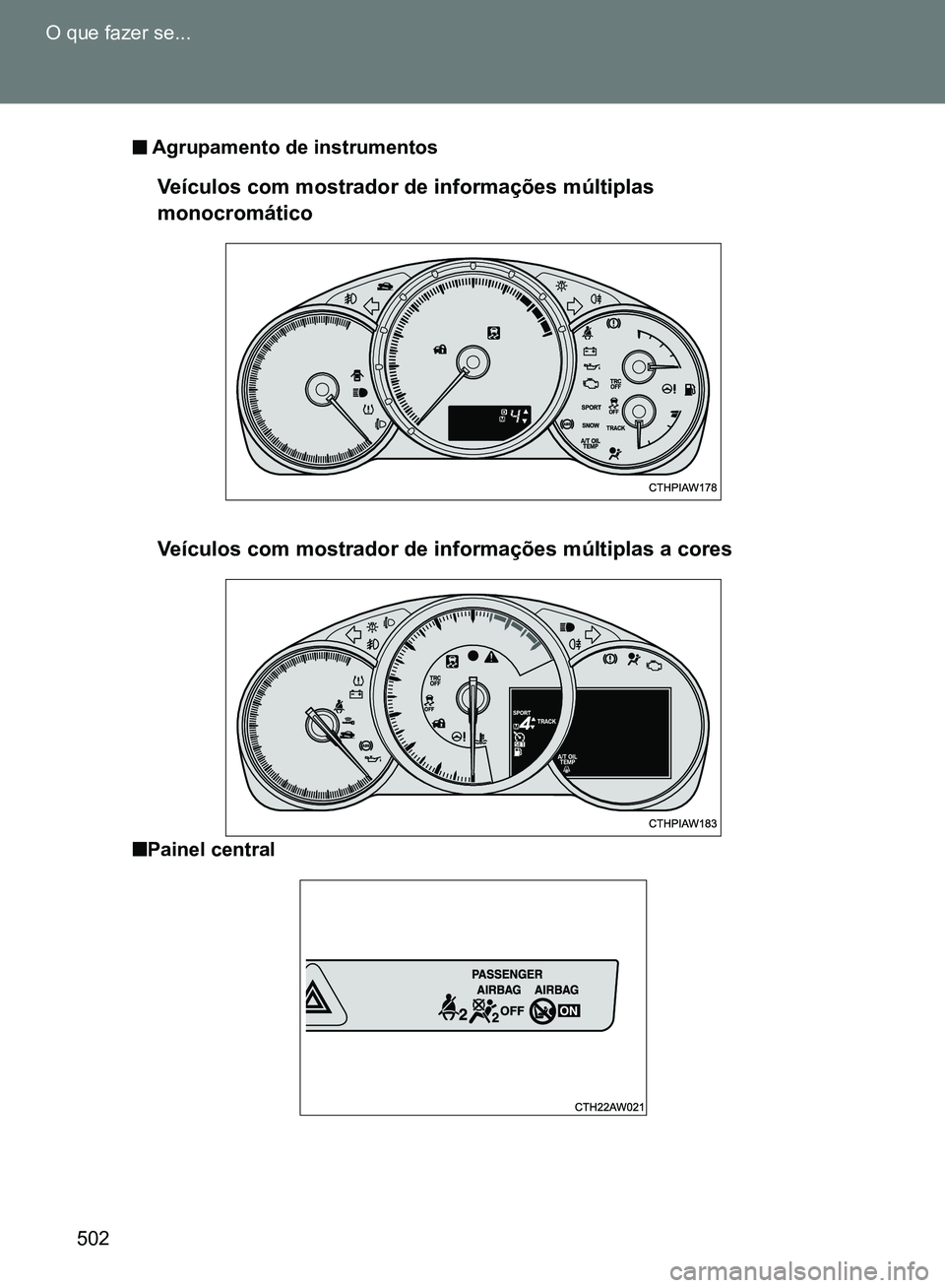 TOYOTA GT86 2017  Manual de utilização (in Portuguese) 502 O que fazer se...
n Agrupamento de instrumentos
nPainel central
Veículos com mostrador de informações múltiplas 
monocromático
Veículos com mostrador de informações múltiplas a cores
sec_