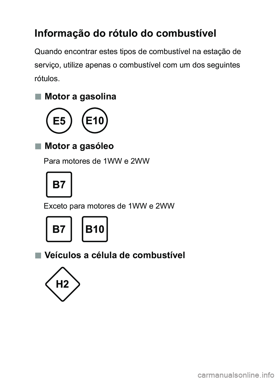 TOYOTA GT86 2017  Manual de utilização (in Portuguese) Informação do rótulo do combustível
Quando encontrar estes tipos de combustível na estação de 
serviço, utilize apenas o combustível com um dos seguintes 
rótulos.
 „Motor a gasolina
 &