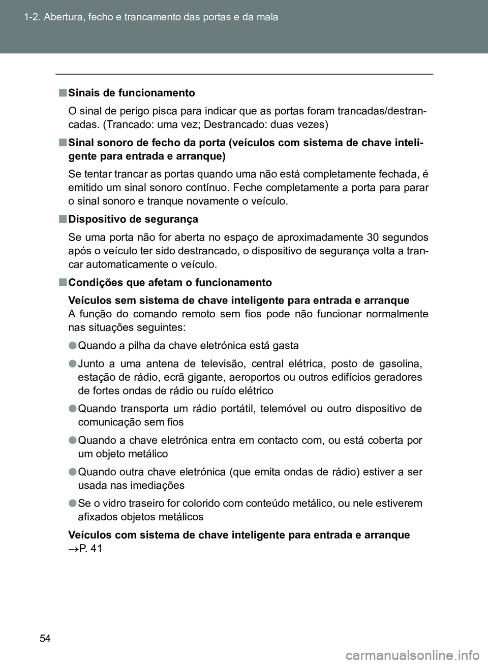 TOYOTA GT86 2017  Manual de utilização (in Portuguese) 54 1-2. Abertura, fecho e trancamento das portas e da mala
nSinais de funcionamento
O sinal de perigo pisca para indicar que as portas foram trancadas/destran-
cadas. (Trancado: uma vez; Destrancado: 