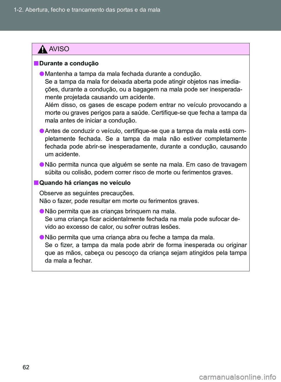 TOYOTA GT86 2017  Manual de utilização (in Portuguese) 62 1-2. Abertura, fecho e trancamento das portas e da mala
AV I S O
nDurante a condução
lMantenha a tampa da mala fechada durante a condução. 
Se a tampa da mala for deixada aberta pode atingir ob