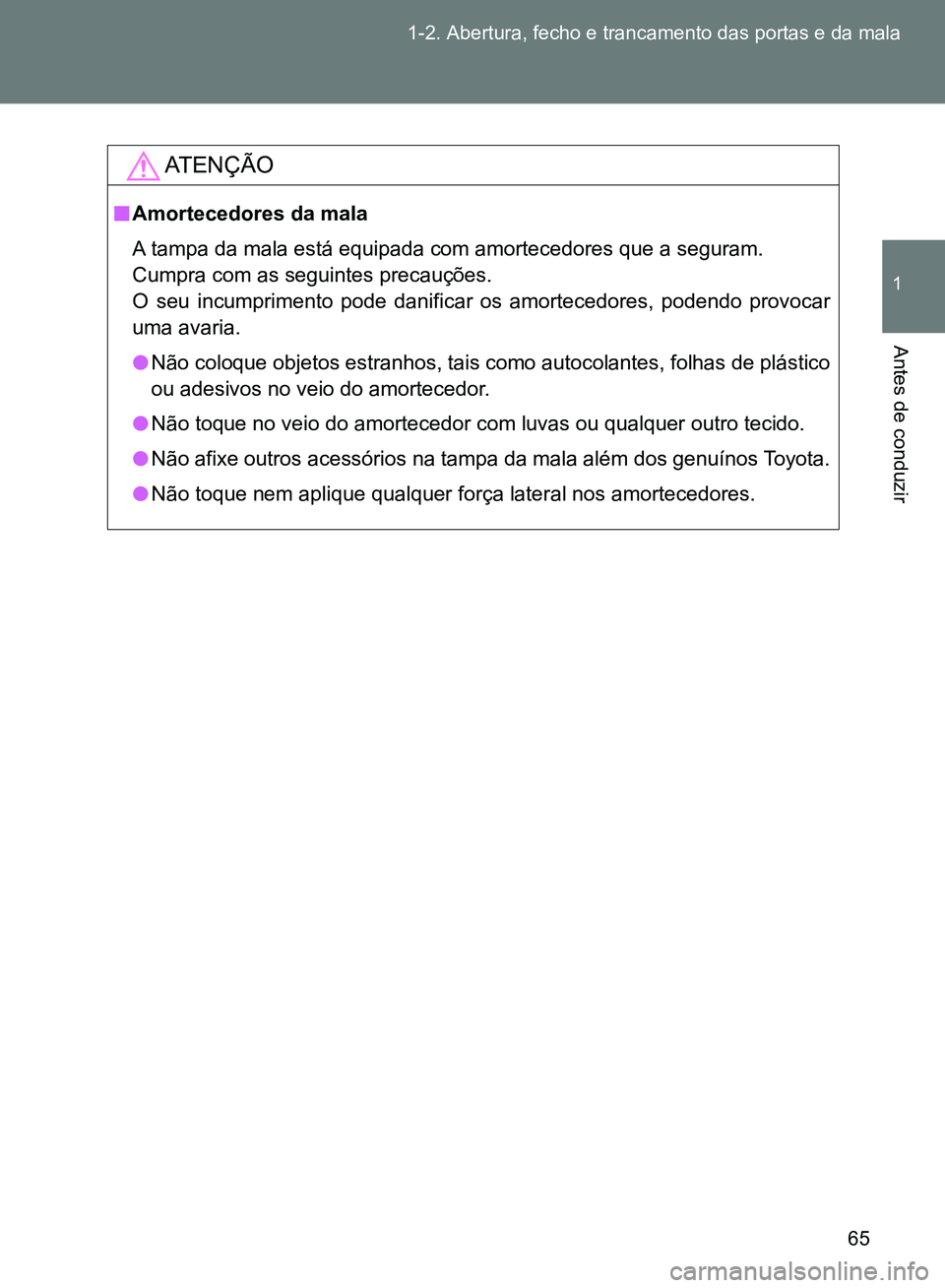 TOYOTA GT86 2017  Manual de utilização (in Portuguese) 65 1-2. Abertura, fecho e trancamento das portas e da mala
1
Antes de conduzir
AT E N Ç Ã O
nAmortecedores da mala
A tampa da mala está equipada com amortecedores que a seguram.
Cumpra com as segui