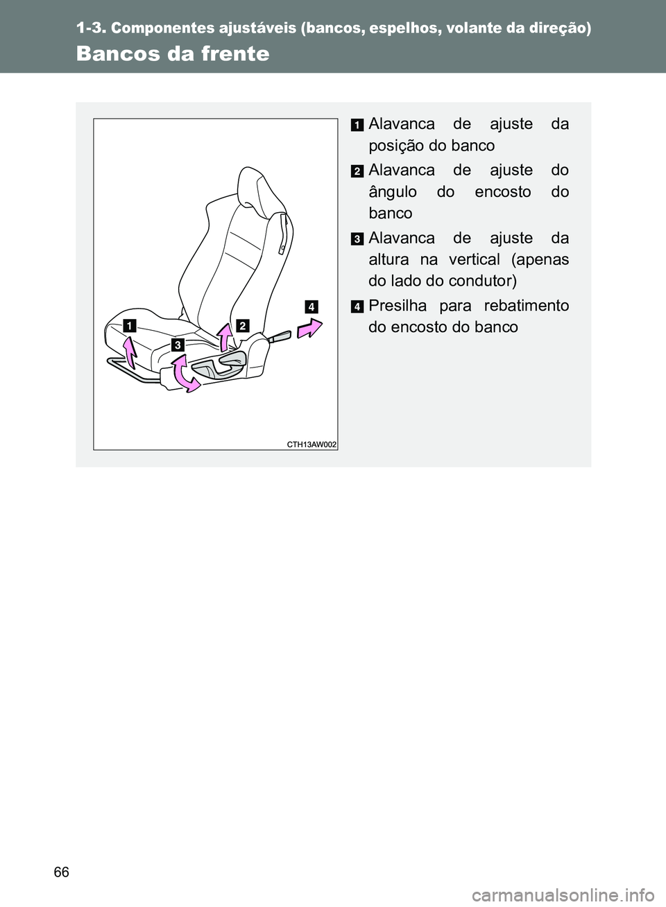 TOYOTA GT86 2017  Manual de utilização (in Portuguese) 66
1-3.Componentes ajustáveis (bancos, espelhos, volante da direção)
Bancos da frente
Alavanca de ajuste da
posição do banco
Alavanca de ajuste do
ângulo do encosto do
banco
Alavanca de ajuste d