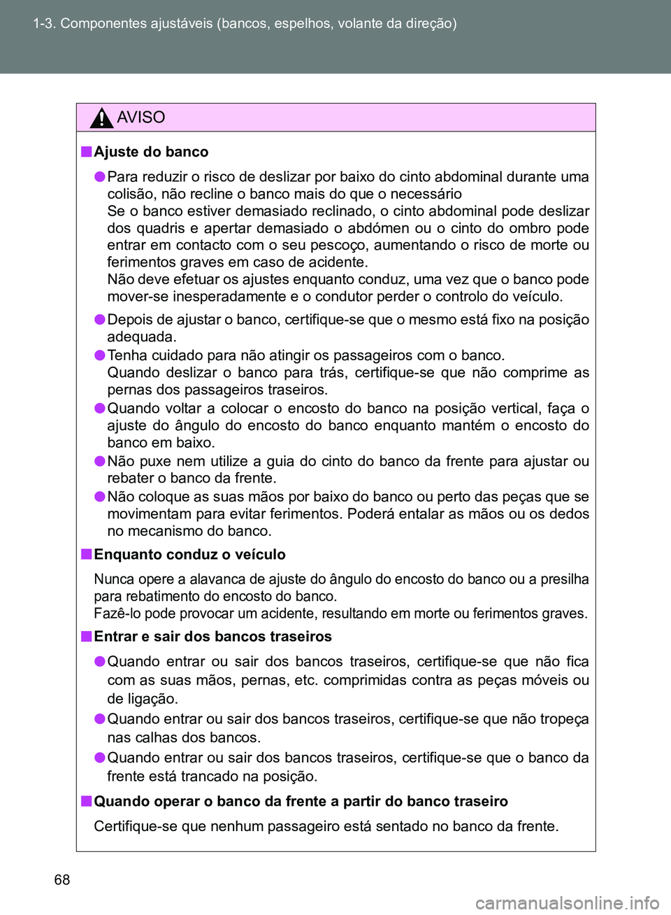 TOYOTA GT86 2017  Manual de utilização (in Portuguese) 68 1-3. Componentes ajustáveis (bancos, espelhos, volante da direção)
AV I S O
nAjuste do banco
lPara reduzir o risco de deslizar por baixo do cinto abdominal durante uma
colisão, não recline o b