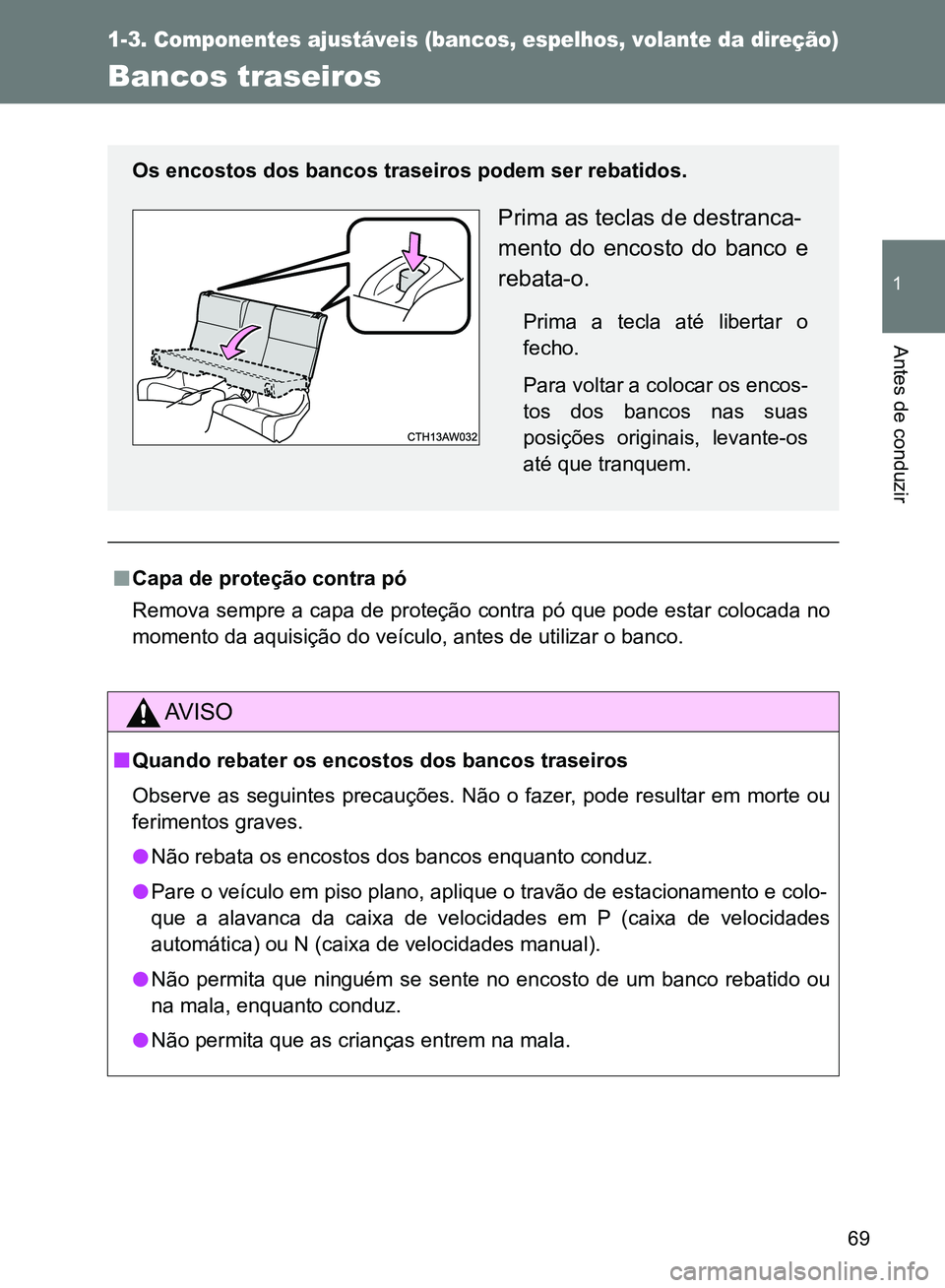TOYOTA GT86 2017  Manual de utilização (in Portuguese) 69
1
1-3. Componentes ajustáveis (bancos, espelhos, volante da direção)
Antes de conduzir
Bancos traseiros
nCapa de proteção contra pó 
Remova sempre a capa de proteção contra pó que pode est