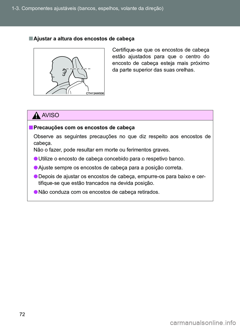 TOYOTA GT86 2017  Manual de utilização (in Portuguese) 72 1-3. Componentes ajustáveis (bancos, espelhos, volante da direção)
nAjustar a altura dos encostos de cabeça    
AV I S O
nPrecauções com os encostos de cabeça
Observe as seguintes precauçõ