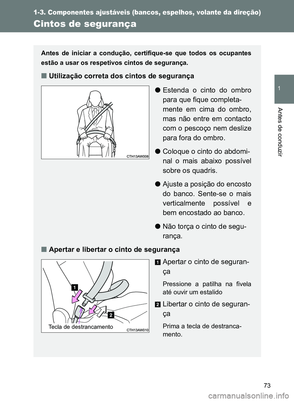 TOYOTA GT86 2017  Manual de utilização (in Portuguese) 73
1
1-3. Componentes ajustáveis (bancos, espelhos, volante da direção)
Antes de conduzir
Cintos de segurança
Antes de iniciar a condução, certifique-se que todos os ocupantes
estão a usar os r