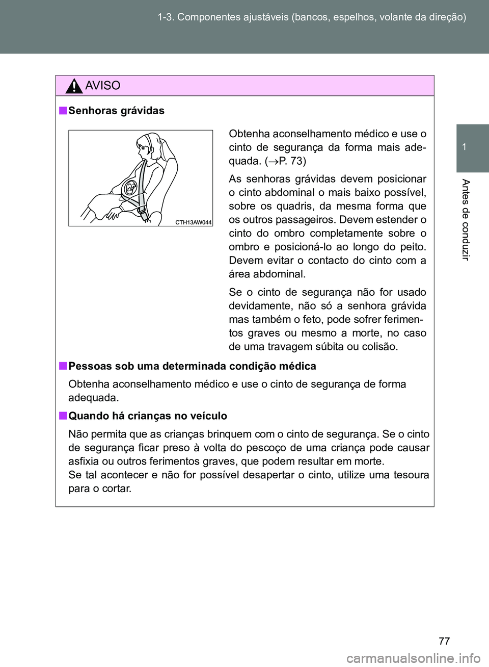 TOYOTA GT86 2017  Manual de utilização (in Portuguese) 77 1-3. Componentes ajustáveis (bancos, espelhos, volante da direção)
1
Antes de conduzir
AV I S O
nSenhoras grávidas
nPessoas sob uma determinada condição médica
Obtenha aconselhamento médico
