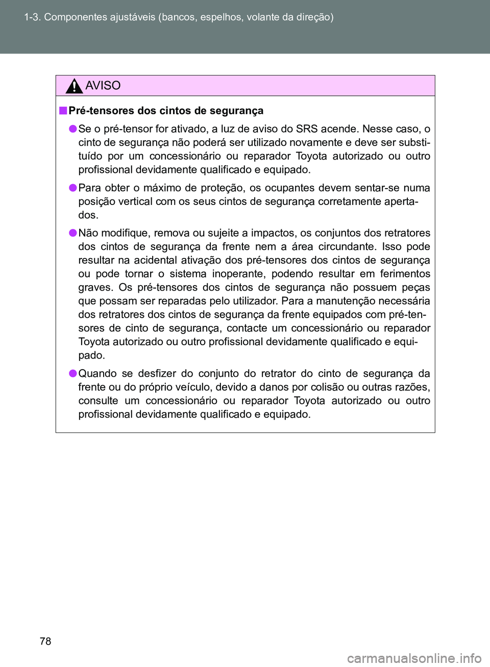 TOYOTA GT86 2017  Manual de utilização (in Portuguese) 78 1-3. Componentes ajustáveis (bancos, espelhos, volante da direção)
AV I S O
nPré-tensores dos cintos de segurança
lSe o pré-tensor for ativado, a luz de aviso do SRS acende. Nesse caso, o
cin