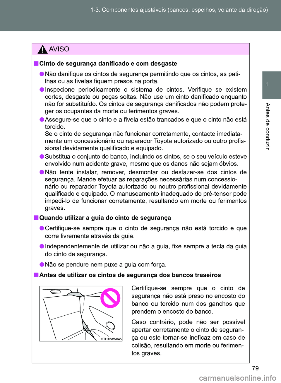 TOYOTA GT86 2017  Manual de utilização (in Portuguese) 79 1-3. Componentes ajustáveis (bancos, espelhos, volante da direção)
1
Antes de conduzir
AV I S O
nCinto de segurança danificado e com desgaste
lNão danifique os cintos de segurança permitindo 