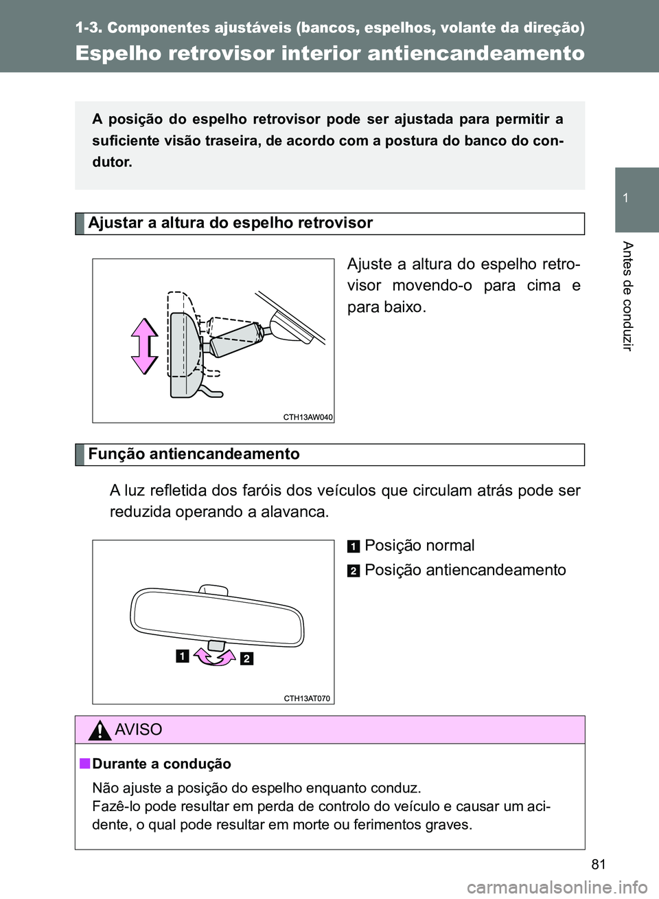 TOYOTA GT86 2017  Manual de utilização (in Portuguese) 81
1
1-3. Componentes ajustáveis (bancos, espelhos, volante da direção)
Antes de conduzir
Espelho retrovisor interior antiencandeamento
Ajustar a altura do espelho retrovisor 
Ajuste a altura do es