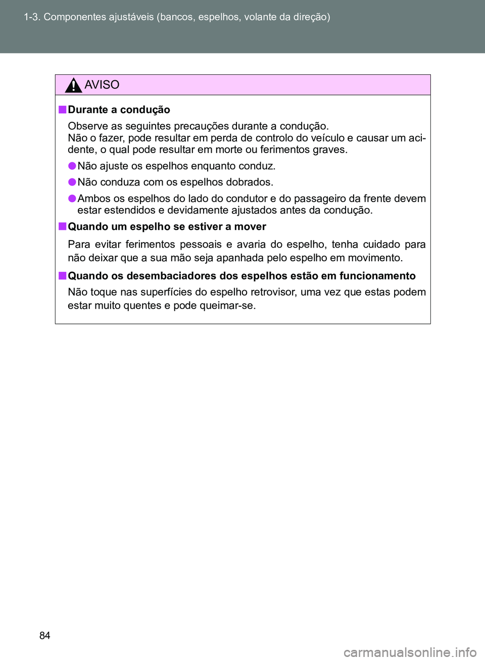 TOYOTA GT86 2017  Manual de utilização (in Portuguese) 84 1-3. Componentes ajustáveis (bancos, espelhos, volante da direção)
AV I S O
nDurante a condução
Observe as seguintes precauções durante a condução. 
Não o fazer, pode resultar em perda de