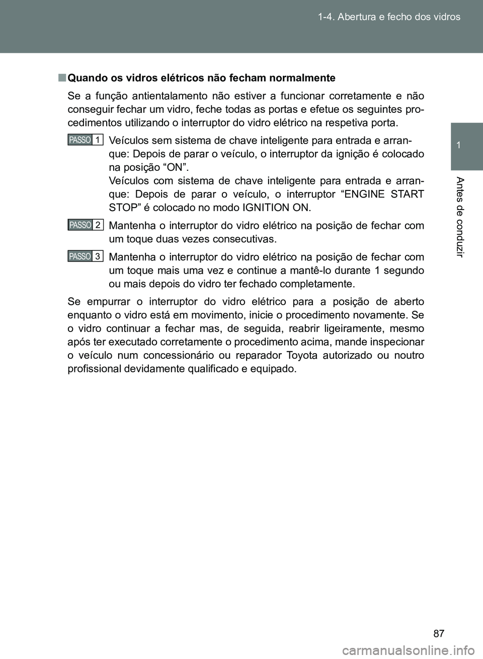 TOYOTA GT86 2017  Manual de utilização (in Portuguese) 87 1-4. Abertura e fecho dos vidros
1
Antes de conduzir
nQuando os vidros elétricos não fecham normalmente
Se a função antientalamento não estiver a funcionar corretamente e não
conseguir fechar