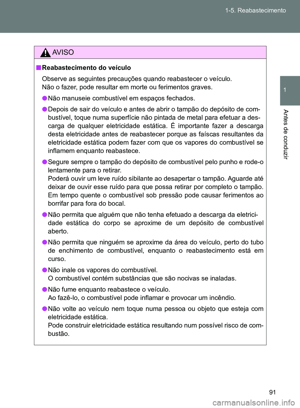 TOYOTA GT86 2017  Manual de utilização (in Portuguese) 91 1-5. Reabastecimento
1
Antes de conduzir
AV I S O
nReabastecimento do veículo
Observe as seguintes precauções quando reabastecer o veículo.
Não o fazer, pode resultar em morte ou ferimentos gr