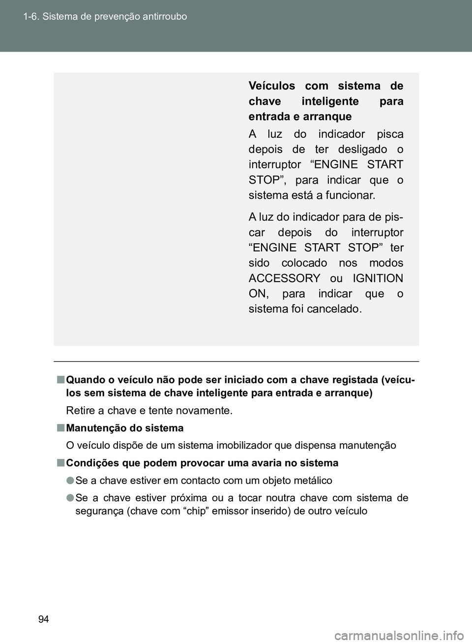 TOYOTA GT86 2017  Manual de utilização (in Portuguese) 94 1-6. Sistema de prevenção antirroubo
nQuando o veículo não pode ser iniciado com a chave registada (veícu-
los sem sistema de chave inteligente para entrada e arranque)
Retire a chave e tente 
