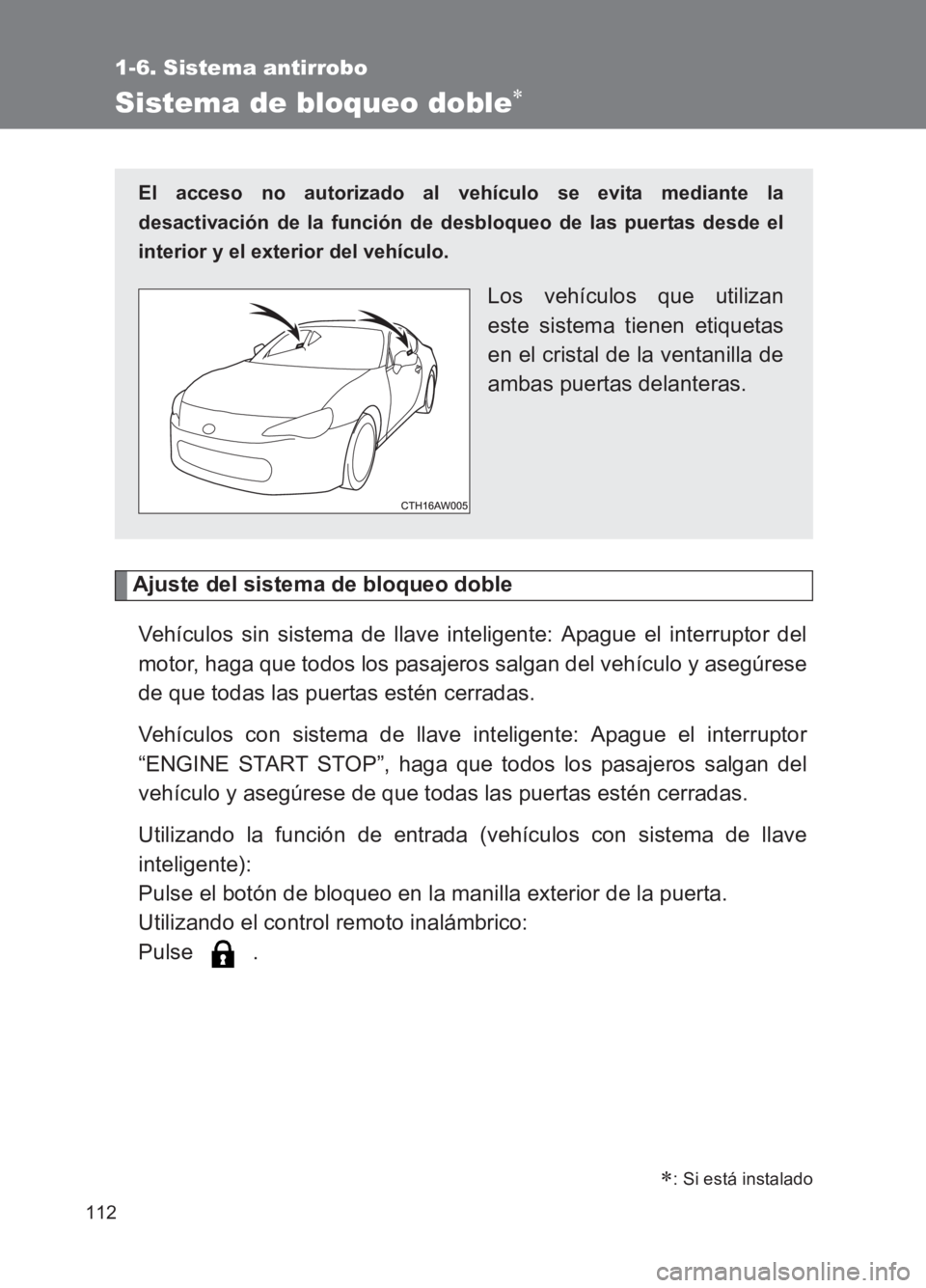 TOYOTA GT86 2017  Manuale de Empleo (in Spanish) 112
1-6. Sistema antirrobo
86_ES (OM18075S)
Sistema de bloqueo doble∗
Ajuste del sistema de bloqueo dobleVehículos sin sistema de llave inteligente: Apague el interruptor del
motor, haga que todos 