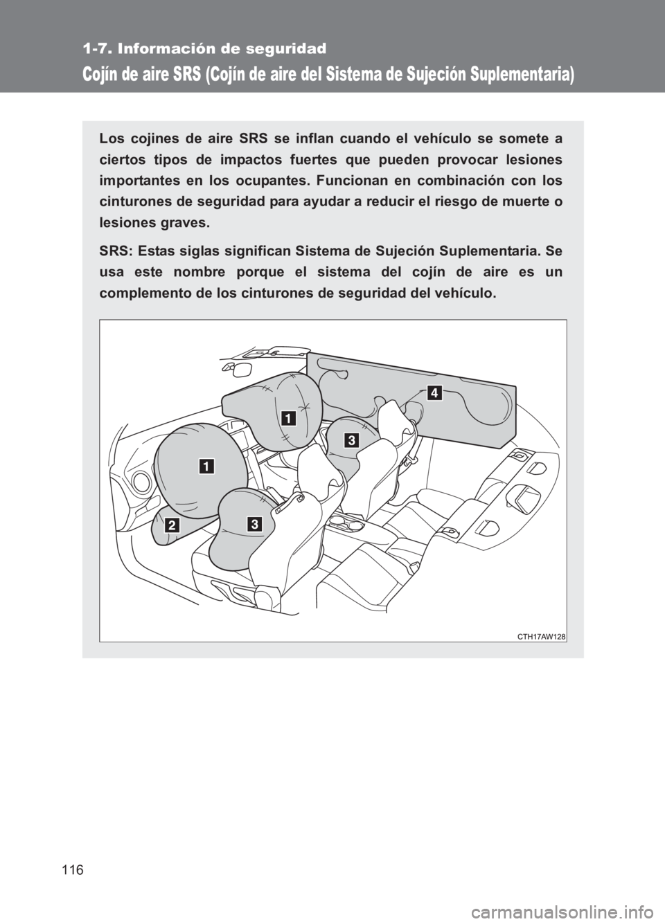 TOYOTA GT86 2017  Manuale de Empleo (in Spanish) 116
1-7. Información de seguridad
86_ES (OM18075S)
Cojín de aire SRS (Cojín de aire del Sistema de Sujeción Suplementaria)
Los cojines de aire SRS se inflan cuando el vehículo se somete a
ciertos