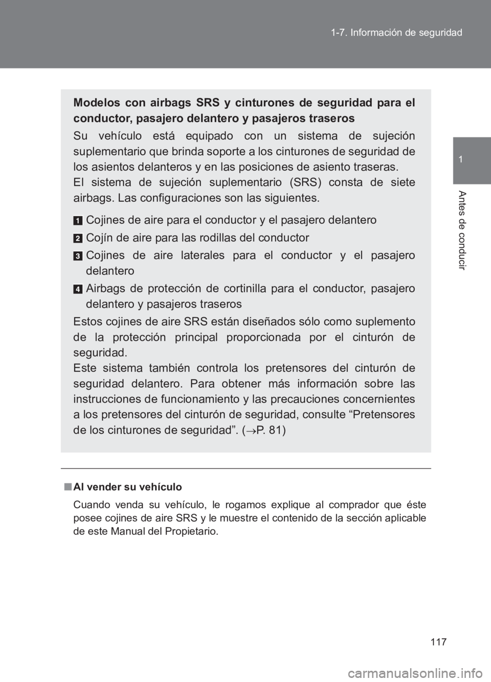 TOYOTA GT86 2017  Manuale de Empleo (in Spanish) 117
1-7. Información de seguridad
1
Antes de conducir
86_ES (OM18075S)
■
Al vender su vehículo
Cuando venda su vehículo, le rogamos explique al comprador que éste
posee cojines de aire SRS y le 