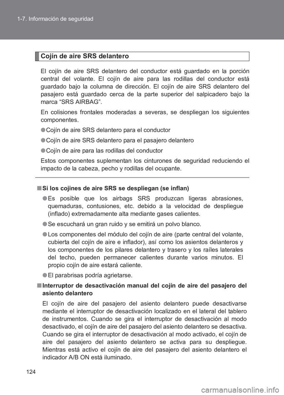 TOYOTA GT86 2017  Manuale de Empleo (in Spanish) 124
1-7. Información de seguridad
86_ES (OM18075S)
Cojín de aire SRS delantero
El cojín de aire SRS delantero del conductor está guardado en la porción
central del volante. El cojín de aire
 par