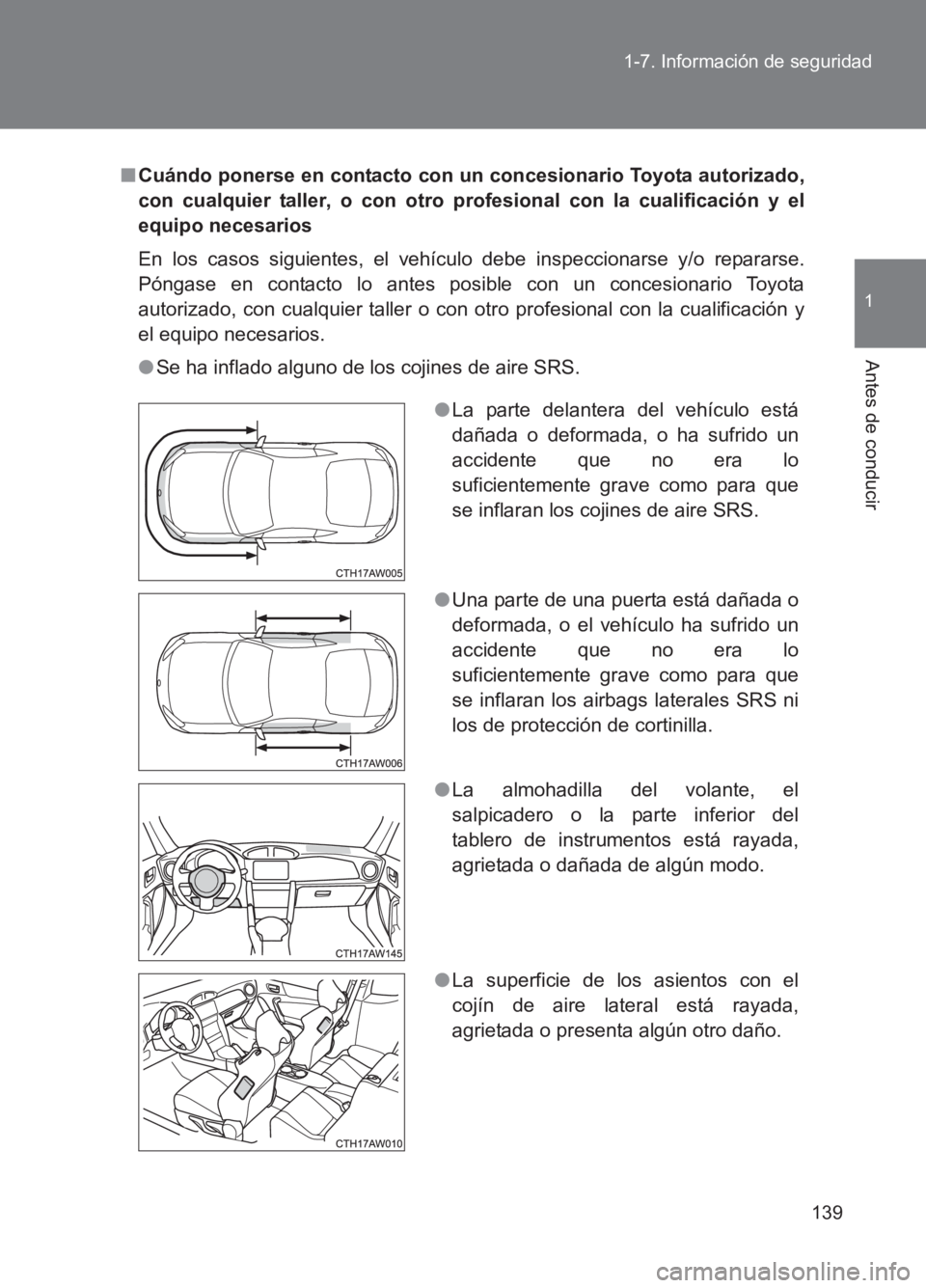 TOYOTA GT86 2017  Manuale de Empleo (in Spanish) 139
1-7. Información de seguridad
1
Antes de conducir
86_ES (OM18075S)
■
Cuándo ponerse en contacto con un concesionario Toyota autorizado,
con cualquier taller, o con otro profesional con la cual