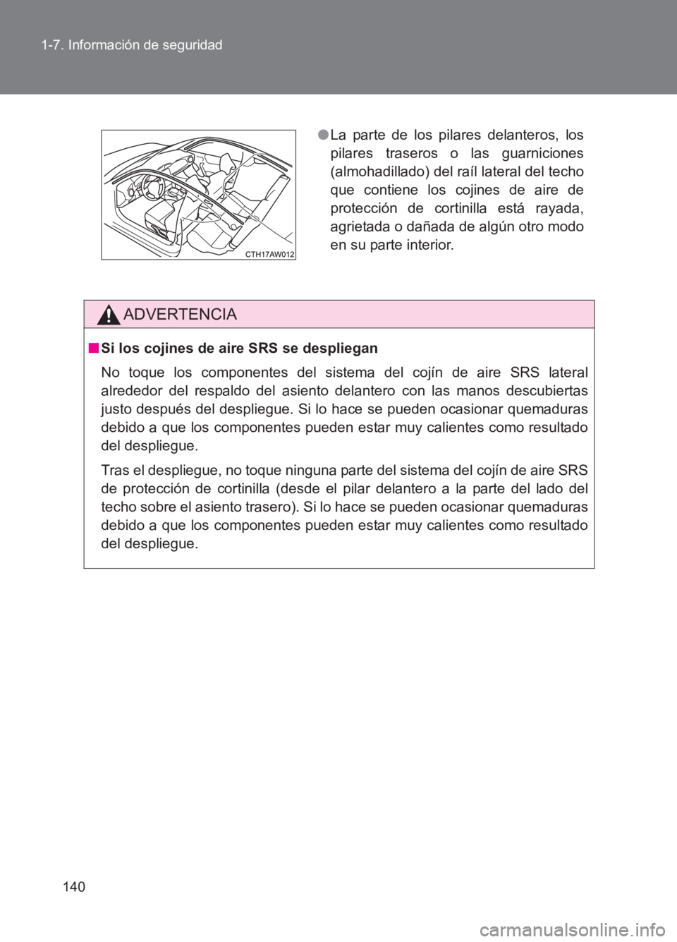 TOYOTA GT86 2017  Manuale de Empleo (in Spanish) 140
1-7. Información de seguridad
86_ES (OM18075S)
ADVERTENCIA
■
Si los cojines de aire SRS se despliegan
No toque los componentes del sistema del cojín de aire SRS lateral
alrededor del respaldo 