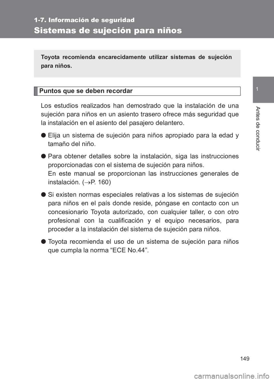TOYOTA GT86 2017  Manuale de Empleo (in Spanish) 149
1
1-7. Información de seguridad
Antes de conducir
86_ES (OM18075S)
Sistemas de sujeción para niños
Puntos que se deben recordarLos estudios realizados han demostrado que la instalación de una
