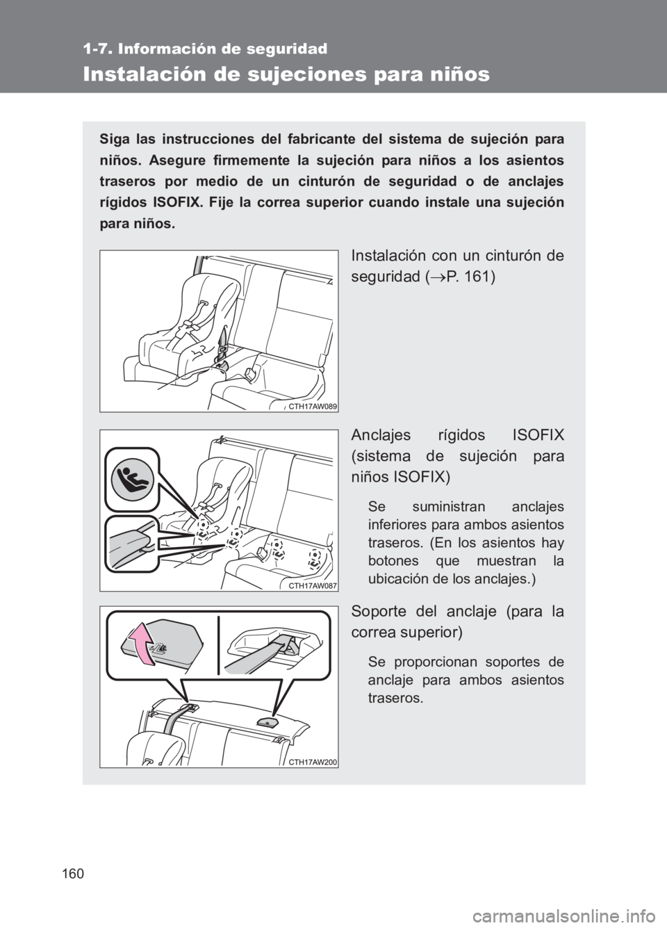 TOYOTA GT86 2017  Manuale de Empleo (in Spanish) 160
1-7. Información de seguridad
86_ES (OM18075S)
Instalación de sujeciones para niños
Siga las instrucciones del fabricante del sistema de sujeción para
niños. Asegure firmemente la sujeción p