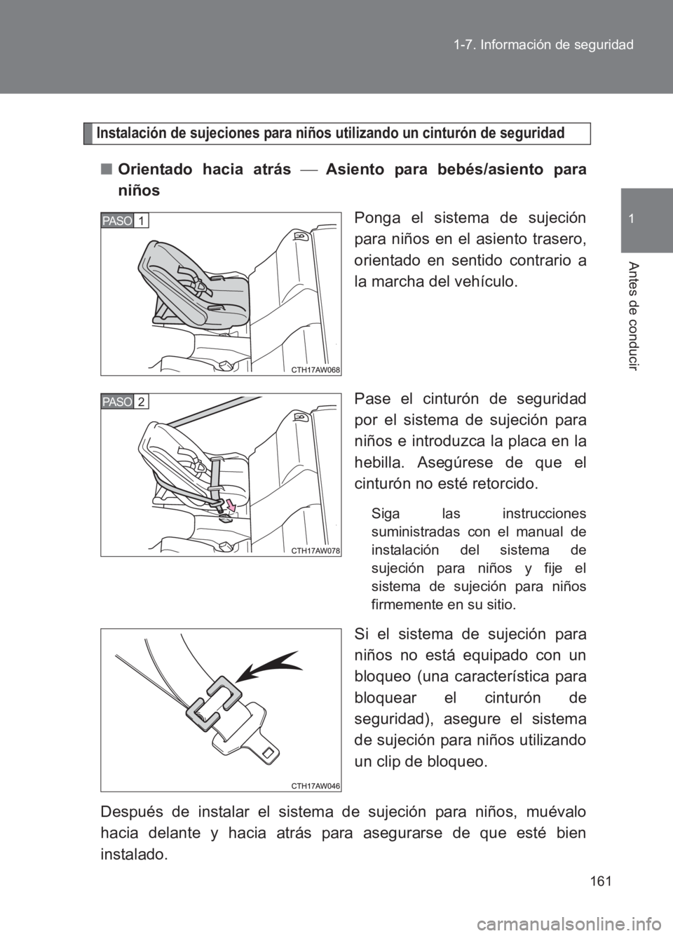 TOYOTA GT86 2017  Manuale de Empleo (in Spanish) 161
1-7. Información de seguridad
1
Antes de conducir
86_ES (OM18075S)
Instalación de sujeciones para niños utilizando un cinturón de seguridad
■
Orientado hacia atrás   Asiento para bebés/