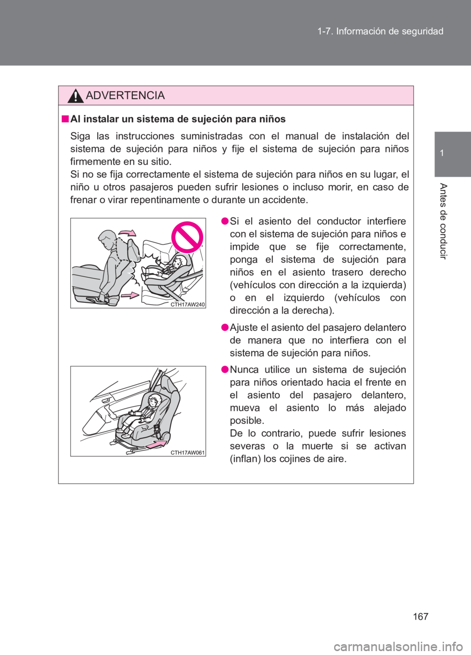 TOYOTA GT86 2017  Manuale de Empleo (in Spanish) 167
1-7. Información de seguridad
1
Antes de conducir
86_ES (OM18075S)
ADVERTENCIA
■
Al instalar un sistema de sujeción para niños
Siga las instrucciones suministradas con el manual de instalaci