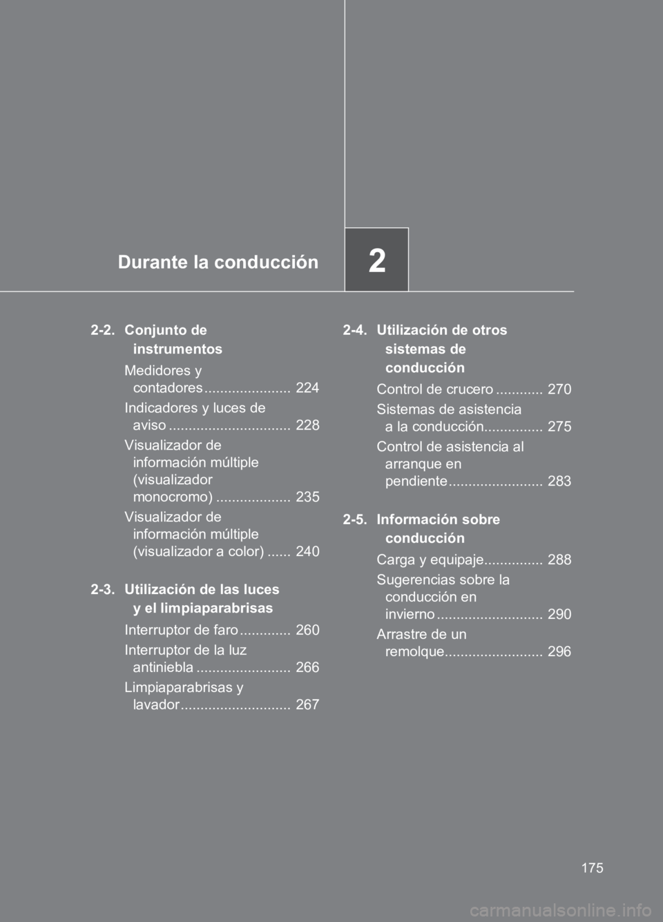 TOYOTA GT86 2017  Manuale de Empleo (in Spanish) 2Durante la conducción
175
86_ES (OM18075S)
2-2. Conjunto de instrumentos
Medidores y  contadores ......................  224
Indicadores y luces de  aviso ...............................  228
Visual