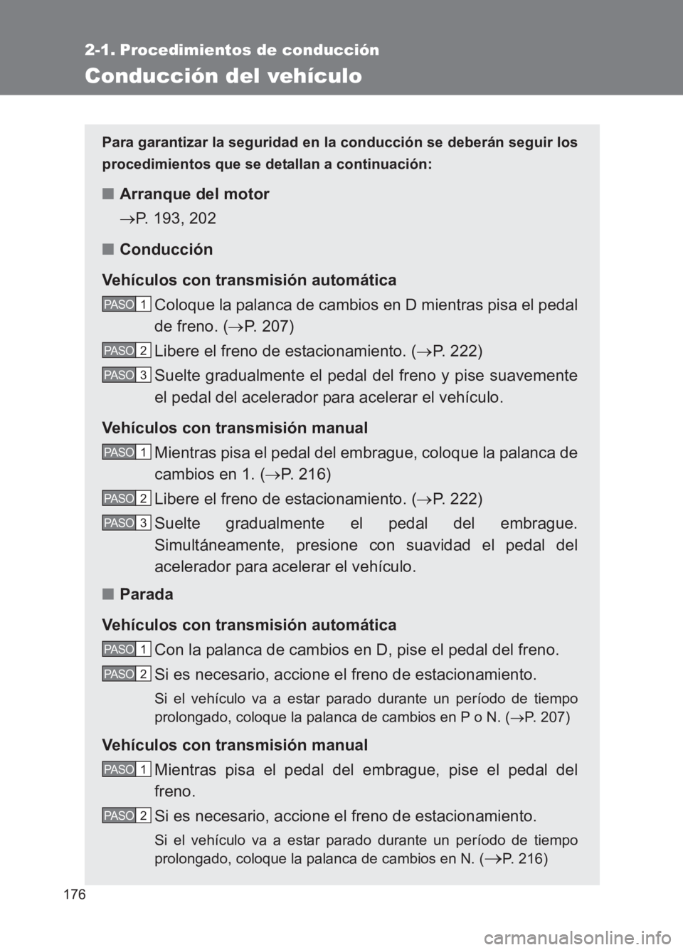 TOYOTA GT86 2017  Manuale de Empleo (in Spanish) 176
86_ES (OM18075S)
2-1. Procedimientos de conducción
Conducción del vehículo
Para garantizar la seguridad en la conducción se deberán seguir los
procedimientos que se detallan a continuación:
