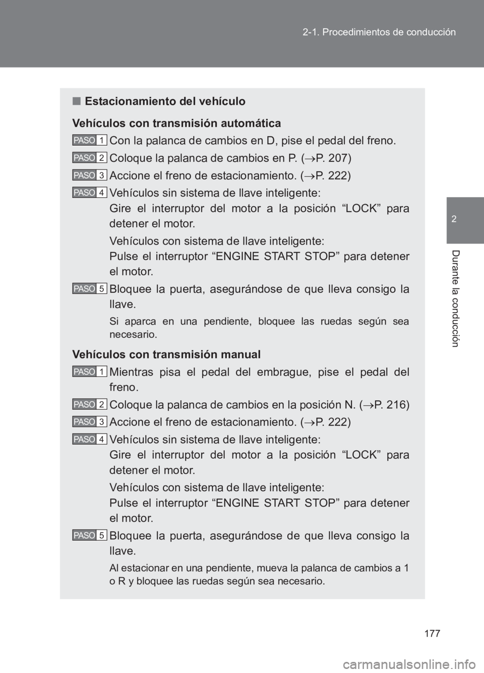 TOYOTA GT86 2017  Manuale de Empleo (in Spanish) 177
2-1. Procedimientos de conducción
2
Durante la conducción
86_ES (OM18075S)
■
Estacionamiento del vehículo
Vehículos con transmisión automática Con la palanca de cambios en D, pise el pedal