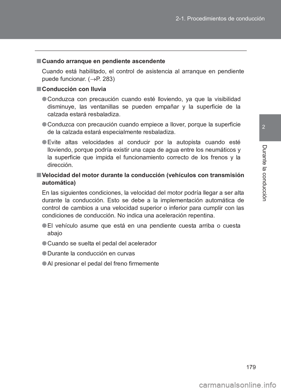 TOYOTA GT86 2017  Manuale de Empleo (in Spanish) 179
2-1. Procedimientos de conducción
2
Durante la conducción
86_ES (OM18075S)
■
Cuando arranque en pendiente ascendente
Cuando está habilitado, el control de asistencia al arranque en pendiente
