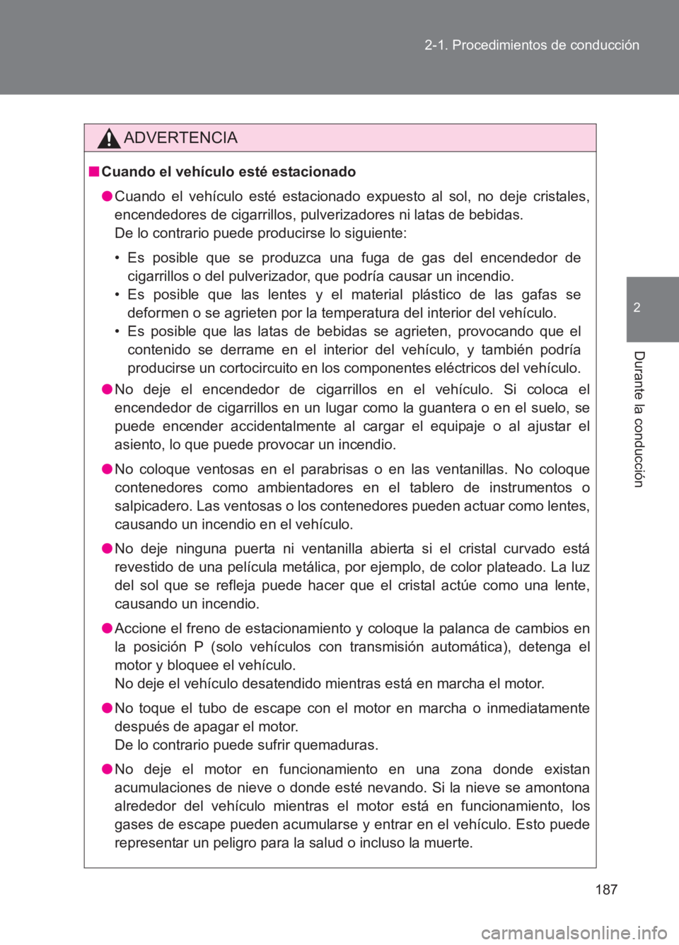TOYOTA GT86 2017 Manuale de Empleo (in Spanish) 187
2-1. Procedimientos de conducción
2
Durante la conducción
86_ES (OM18075S)
ADVERTENCIA
■
Cuando el vehículo esté estacionado
●Cuando el vehículo esté estacionado expuesto al sol, no deje TOYOTA GT86 2017 Manuale de Empleo (in Spanish) 187
2-1. Procedimientos de conducción
2
Durante la conducción
86_ES (OM18075S)
ADVERTENCIA
■
Cuando el vehículo esté estacionado
●Cuando el vehículo esté estacionado expuesto al sol, no deje