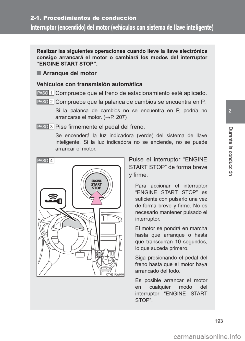 TOYOTA GT86 2017 Manuale de Empleo (in Spanish) 193
2-1. Procedimientos de conducción
2
Durante la conducción
86_ES (OM18075S)
Interruptor (encendido) del motor (vehículos con sistema de llave inteligente)
Realizar las siguientes operaciones cua TOYOTA GT86 2017 Manuale de Empleo (in Spanish) 193
2-1. Procedimientos de conducción
2
Durante la conducción
86_ES (OM18075S)
Interruptor (encendido) del motor (vehículos con sistema de llave inteligente)
Realizar las siguientes operaciones cua