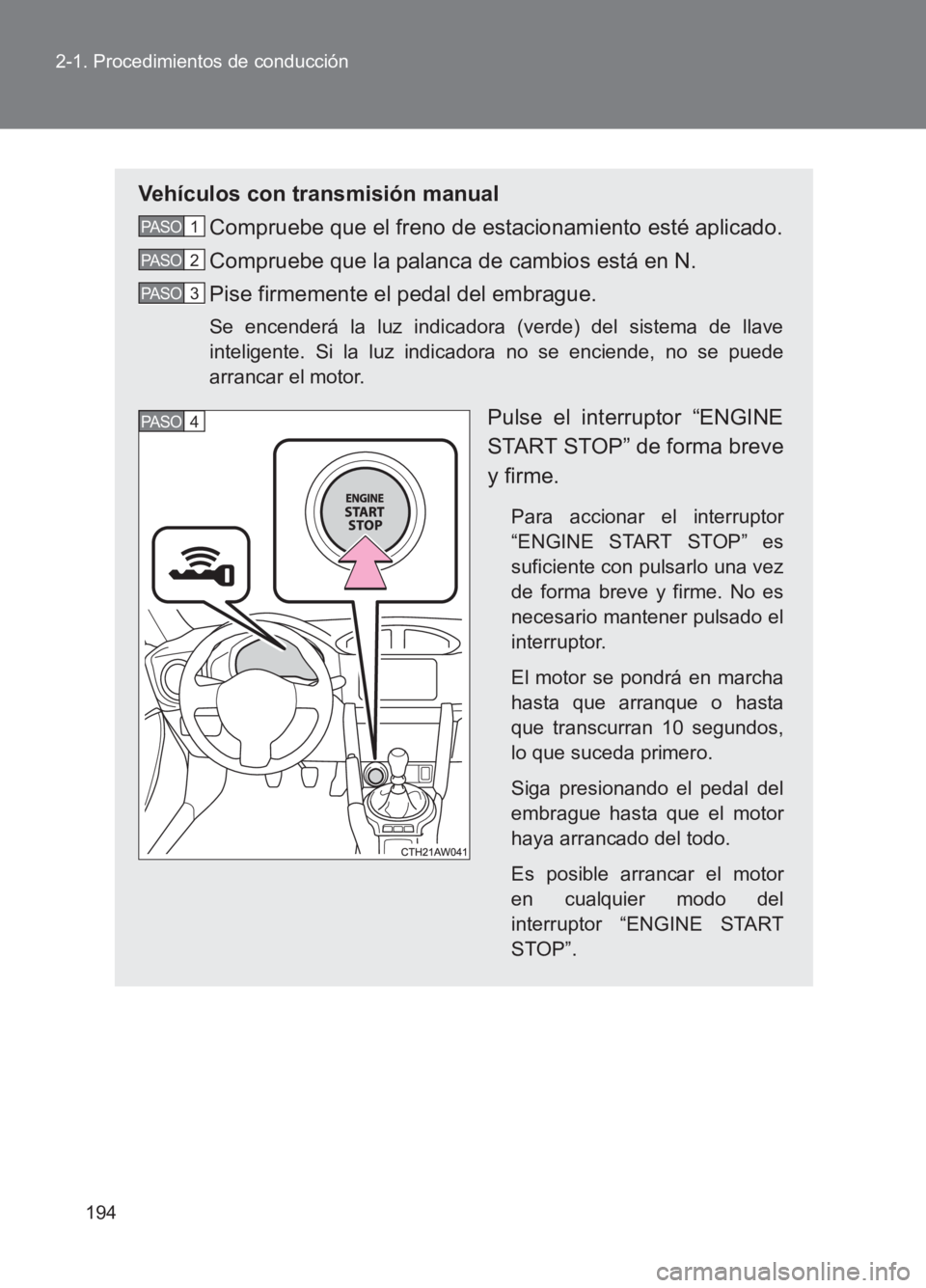 TOYOTA GT86 2017 Manuale de Empleo (in Spanish) 194
2-1. Procedimientos de conducción
86_ES (OM18075S)
Vehículos con transmisión manual
Compruebe que el freno de estacionamiento esté aplicado.
Compruebe que la palanca de cambios está en N.
Pis TOYOTA GT86 2017 Manuale de Empleo (in Spanish) 194
2-1. Procedimientos de conducción
86_ES (OM18075S)
Vehículos con transmisión manual
Compruebe que el freno de estacionamiento esté aplicado.
Compruebe que la palanca de cambios está en N.
Pis
