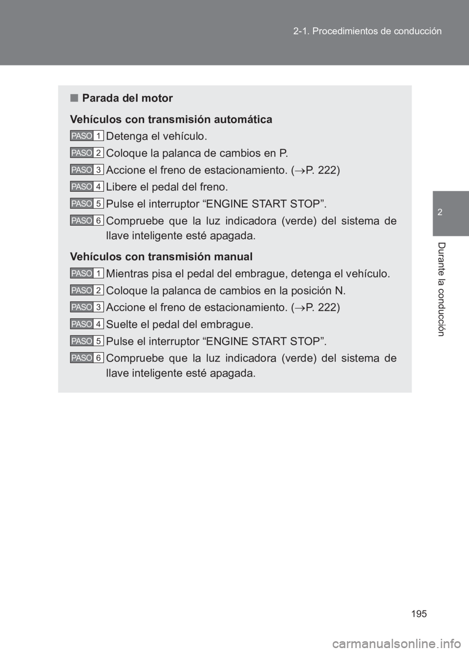 TOYOTA GT86 2017 Manuale de Empleo (in Spanish) 195
2-1. Procedimientos de conducción
2
Durante la conducción
86_ES (OM18075S)
■
Parada del motor
Vehículos con transmisión automática Detenga el vehículo.
Coloque la palanca de cambios en P.
TOYOTA GT86 2017 Manuale de Empleo (in Spanish) 195
2-1. Procedimientos de conducción
2
Durante la conducción
86_ES (OM18075S)
■
Parada del motor
Vehículos con transmisión automática Detenga el vehículo.
Coloque la palanca de cambios en P.