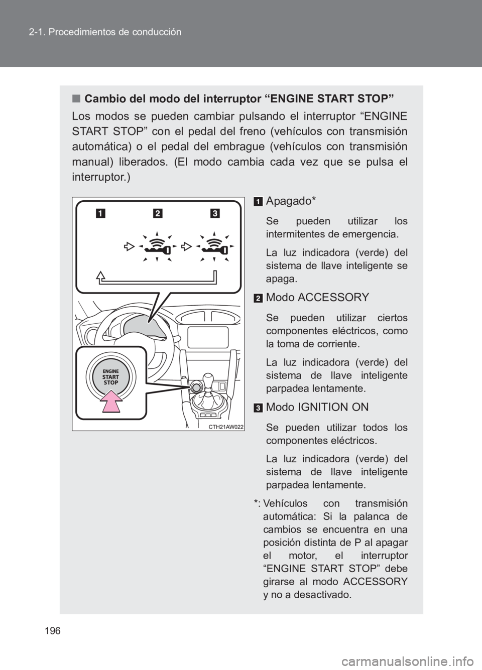 TOYOTA GT86 2017 Manuale de Empleo (in Spanish) 196
2-1. Procedimientos de conducción
86_ES (OM18075S)
■
Cambio del modo del interruptor “ENGINE START STOP”
Los modos se pueden cambiar pulsando el interruptor “ENGINE
START STOP” con el p TOYOTA GT86 2017 Manuale de Empleo (in Spanish) 196
2-1. Procedimientos de conducción
86_ES (OM18075S)
■
Cambio del modo del interruptor “ENGINE START STOP”
Los modos se pueden cambiar pulsando el interruptor “ENGINE
START STOP” con el p