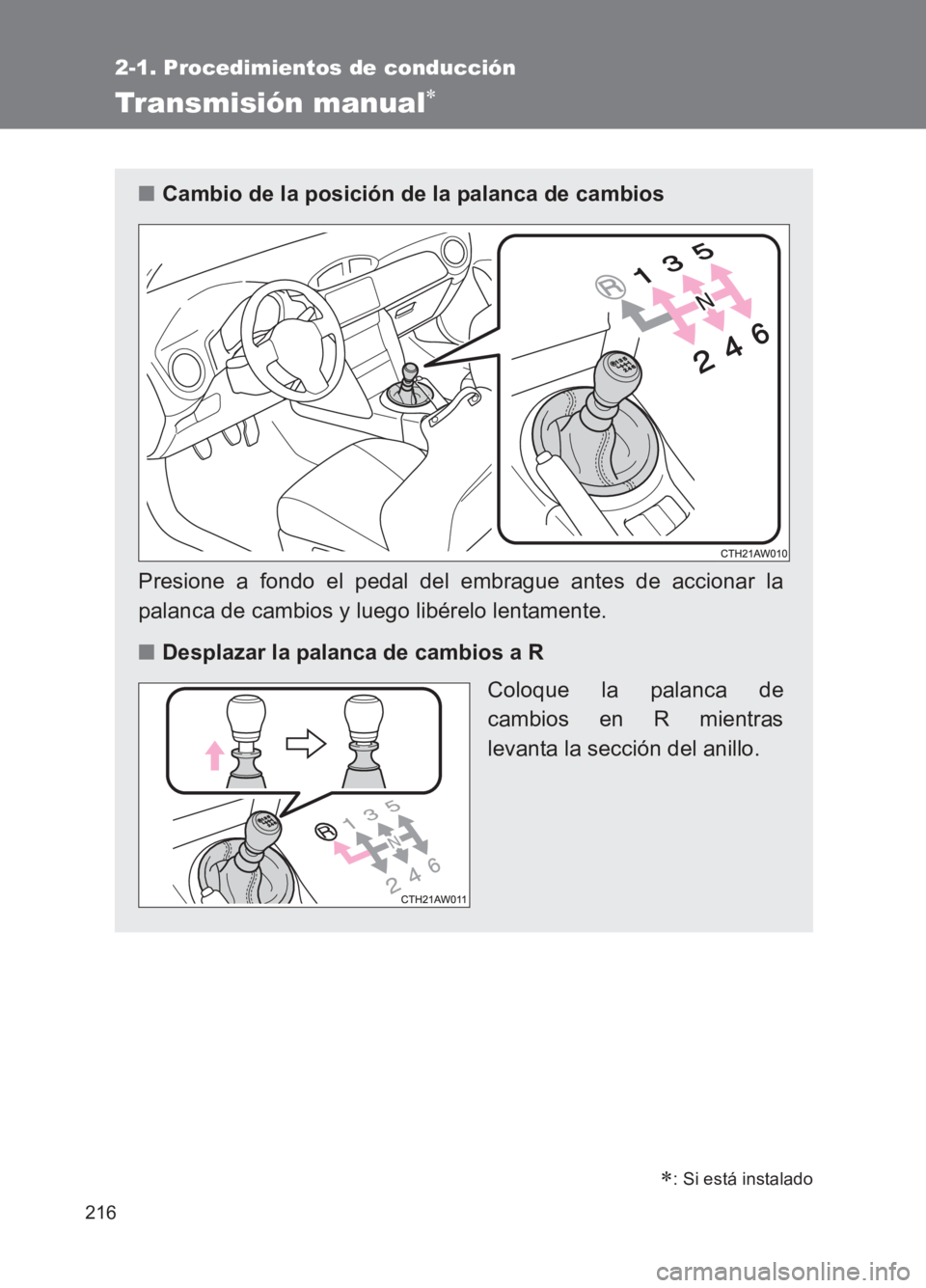 TOYOTA GT86 2017 Manuale de Empleo (in Spanish) 216
2-1. Procedimientos de conducción
86_ES (OM18075S)
Transmisión manual∗
∗: Si está instalado
■Cambio de la posición de la palanca de cambios
Presione a fondo el pedal del embrague antes d TOYOTA GT86 2017 Manuale de Empleo (in Spanish) 216
2-1. Procedimientos de conducción
86_ES (OM18075S)
Transmisión manual∗
∗: Si está instalado
■Cambio de la posición de la palanca de cambios
Presione a fondo el pedal del embrague antes d