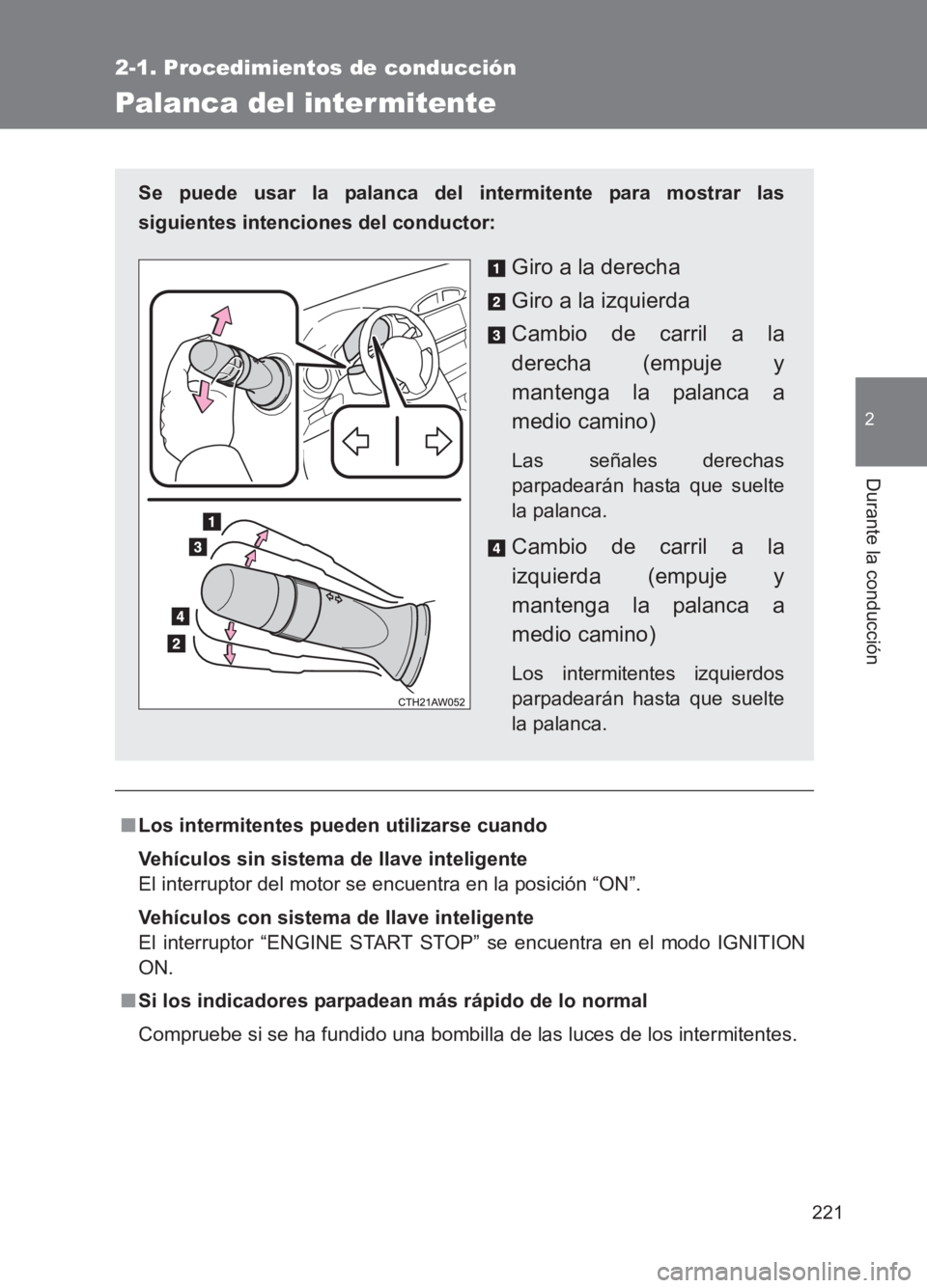 TOYOTA GT86 2017  Manuale de Empleo (in Spanish) 221
2-1. Procedimientos de conducción
2
Durante la conducción
86_ES (OM18075S)
Palanca del inter mitente
■Los intermitentes pueden utilizarse cuando
Vehículos sin sistema de llave inteligente
El 