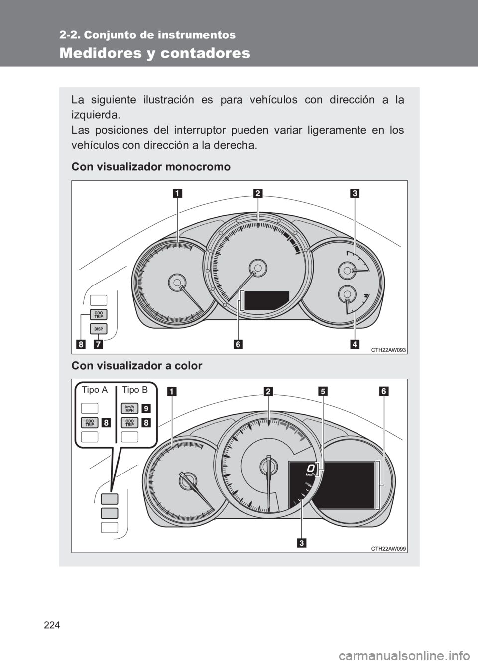 TOYOTA GT86 2017  Manuale de Empleo (in Spanish) 224
86_ES (OM18075S)
2-2. Conjunto de instrumentos
Medidores y contadores
La siguiente ilustración es para vehículos con dirección a la
izquierda. 
Las posiciones del interruptor pueden variar lige