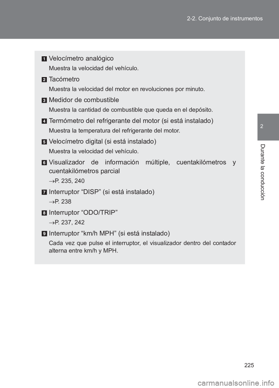 TOYOTA GT86 2017  Manuale de Empleo (in Spanish) 225
2-2. Conjunto de instrumentos
2
Durante la conducción
86_ES (OM18075S)
Velocímetro analógico
Muestra la velocidad del vehículo.
Ta c ó m e t r o
Muestra la velocidad del motor en revoluciones