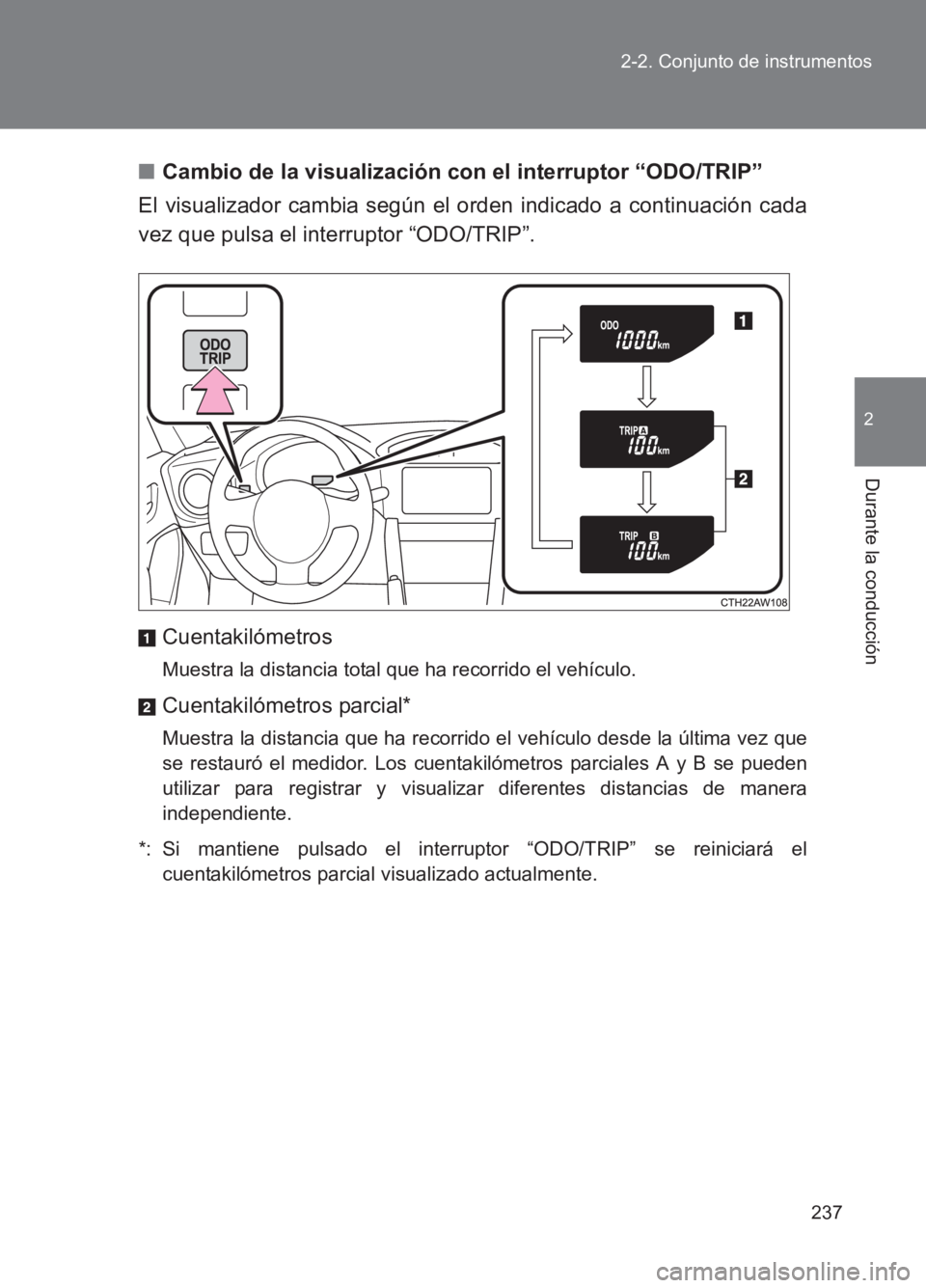TOYOTA GT86 2017 Manuale de Empleo (in Spanish) 237
2-2. Conjunto de instrumentos
2
Durante la conducción
86_ES (OM18075S)
■
Cambio de la visualización con el interruptor “ODO/TRIP”
El visualizador cambia según el orden indicado a continua TOYOTA GT86 2017 Manuale de Empleo (in Spanish) 237
2-2. Conjunto de instrumentos
2
Durante la conducción
86_ES (OM18075S)
■
Cambio de la visualización con el interruptor “ODO/TRIP”
El visualizador cambia según el orden indicado a continua