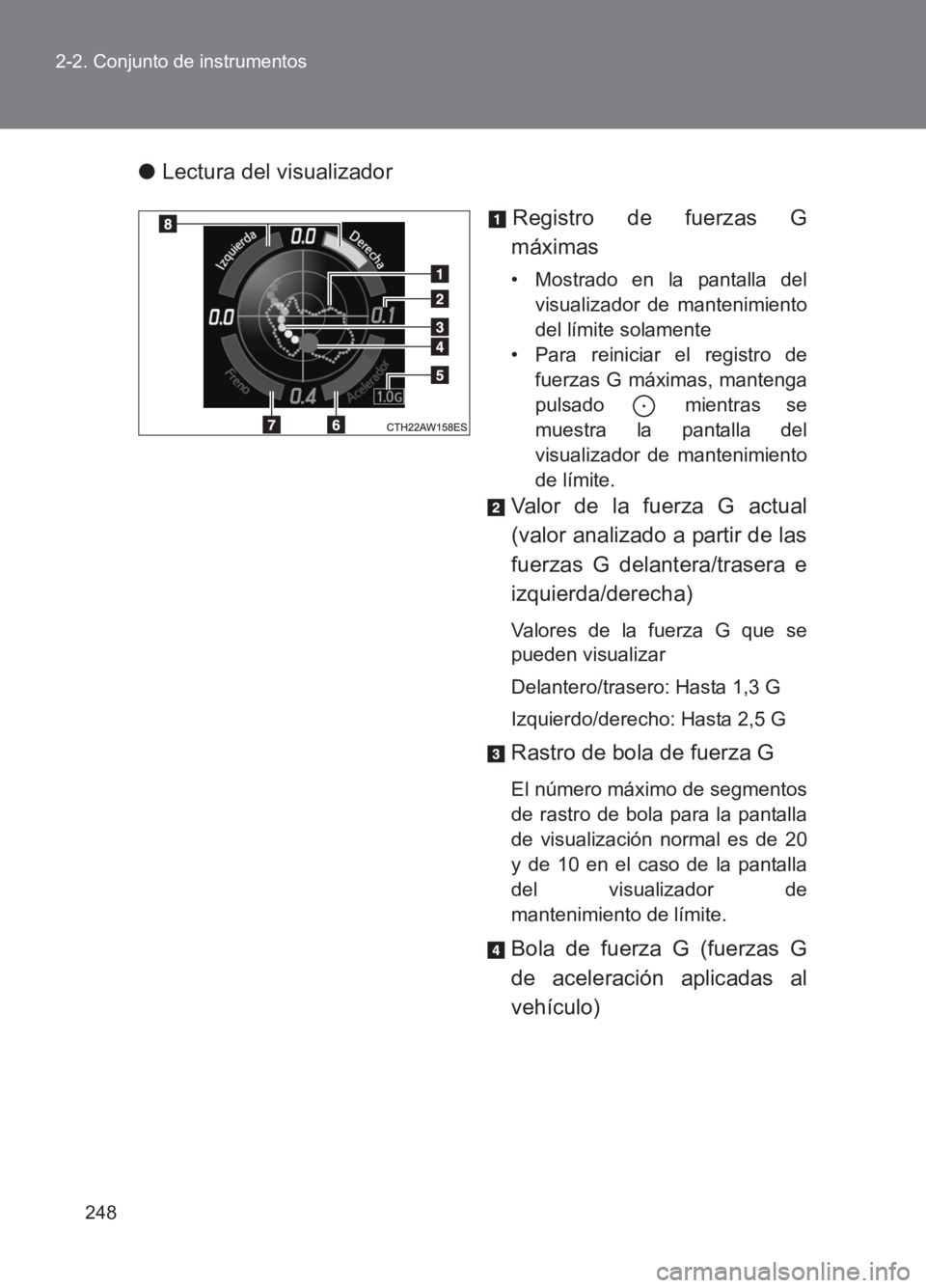 TOYOTA GT86 2017  Manuale de Empleo (in Spanish) 248
2-2. Conjunto de instrumentos
86_ES (OM18075S)
●
Lectura del visualizador
Registro de fuerzas G
máximas
• Mostrado en la pantalla del visualizador de mantenimiento
del límite solamente
• P