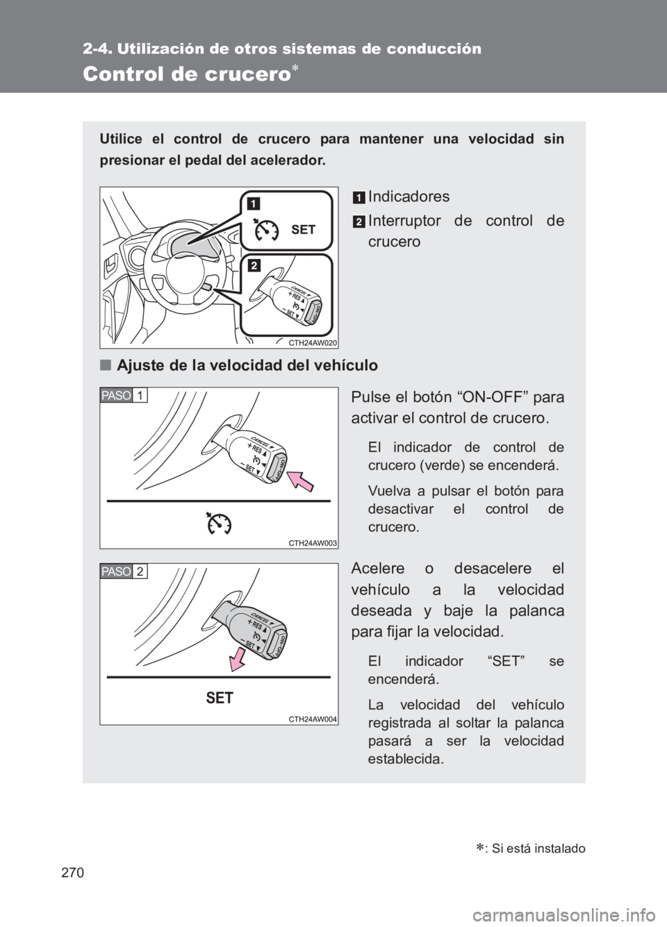 TOYOTA GT86 2017 Manuale de Empleo (in Spanish) 270
86_ES (OM18075S)
2-4. Utilización de otros sistemas de conducción
Control de crucero∗
Utilice el control de crucero para mantener una velocidad sin
presionar el pedal del acelerador.
Indicado TOYOTA GT86 2017 Manuale de Empleo (in Spanish) 270
86_ES (OM18075S)
2-4. Utilización de otros sistemas de conducción
Control de crucero∗
Utilice el control de crucero para mantener una velocidad sin
presionar el pedal del acelerador.
Indicado