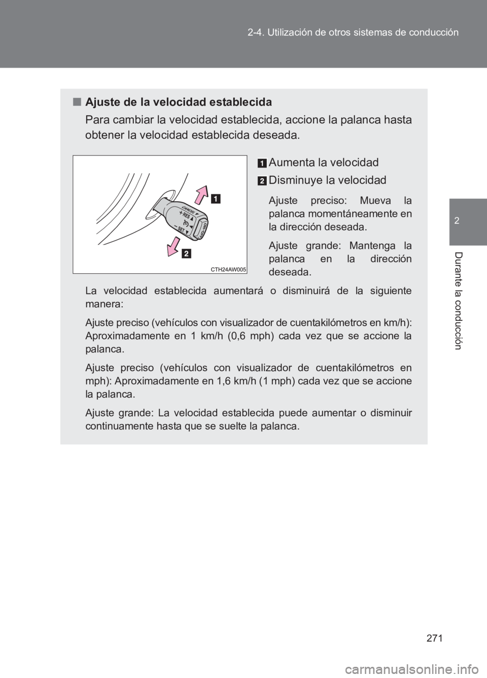 TOYOTA GT86 2017 Manuale de Empleo (in Spanish) 271
2-4. Utilización de otros sistemas de conducción
2
Durante la conducción
86_ES (OM18075S)
■
Ajuste de la velocidad establecida
Para cambiar la velocidad establecida, accione la palanca hasta
TOYOTA GT86 2017 Manuale de Empleo (in Spanish) 271
2-4. Utilización de otros sistemas de conducción
2
Durante la conducción
86_ES (OM18075S)
■
Ajuste de la velocidad establecida
Para cambiar la velocidad establecida, accione la palanca hasta