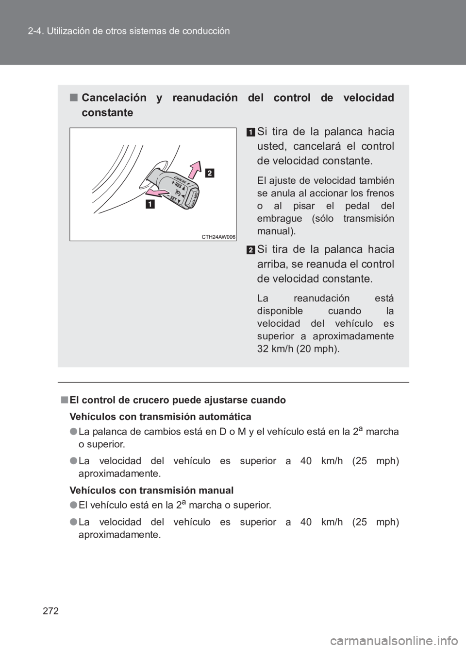 TOYOTA GT86 2017 Manuale de Empleo (in Spanish) 272
2-4. Utilización de otros sistemas de conducción
86_ES (OM18075S)
■
El control de crucero puede ajustarse cuando
Vehículos con transmisión automática
●La palanca de cambios está en D o M TOYOTA GT86 2017 Manuale de Empleo (in Spanish) 272
2-4. Utilización de otros sistemas de conducción
86_ES (OM18075S)
■
El control de crucero puede ajustarse cuando
Vehículos con transmisión automática
●La palanca de cambios está en D o M