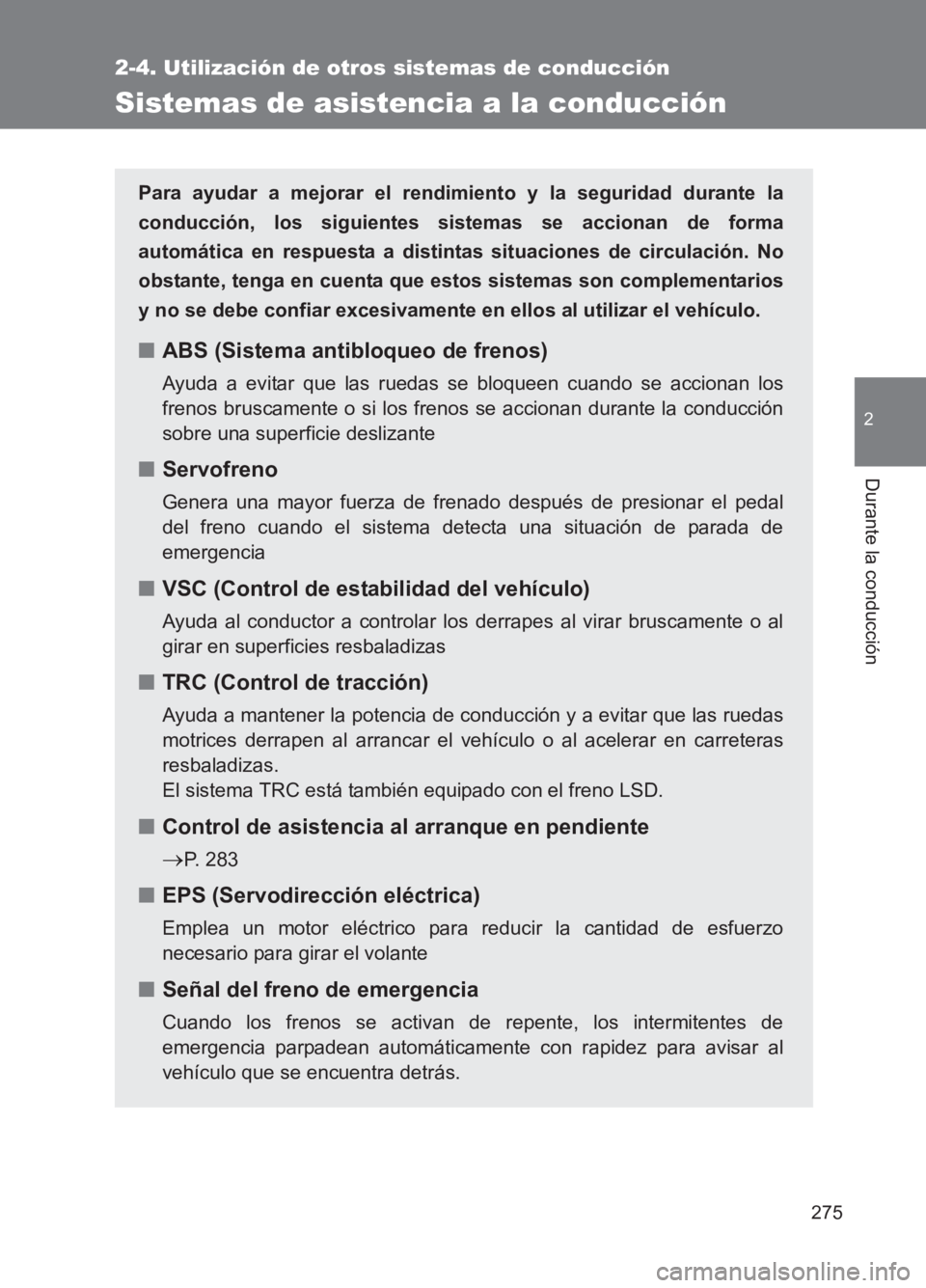 TOYOTA GT86 2017 Manuale de Empleo (in Spanish) 275
2-4. Utilización de otros sistemas de conducción
2
Durante la conducción
86_ES (OM18075S)
Sistemas de asistencia a la conducción
Para ayudar a mejorar el rendimiento y la seguridad durante la
TOYOTA GT86 2017 Manuale de Empleo (in Spanish) 275
2-4. Utilización de otros sistemas de conducción
2
Durante la conducción
86_ES (OM18075S)
Sistemas de asistencia a la conducción
Para ayudar a mejorar el rendimiento y la seguridad durante la