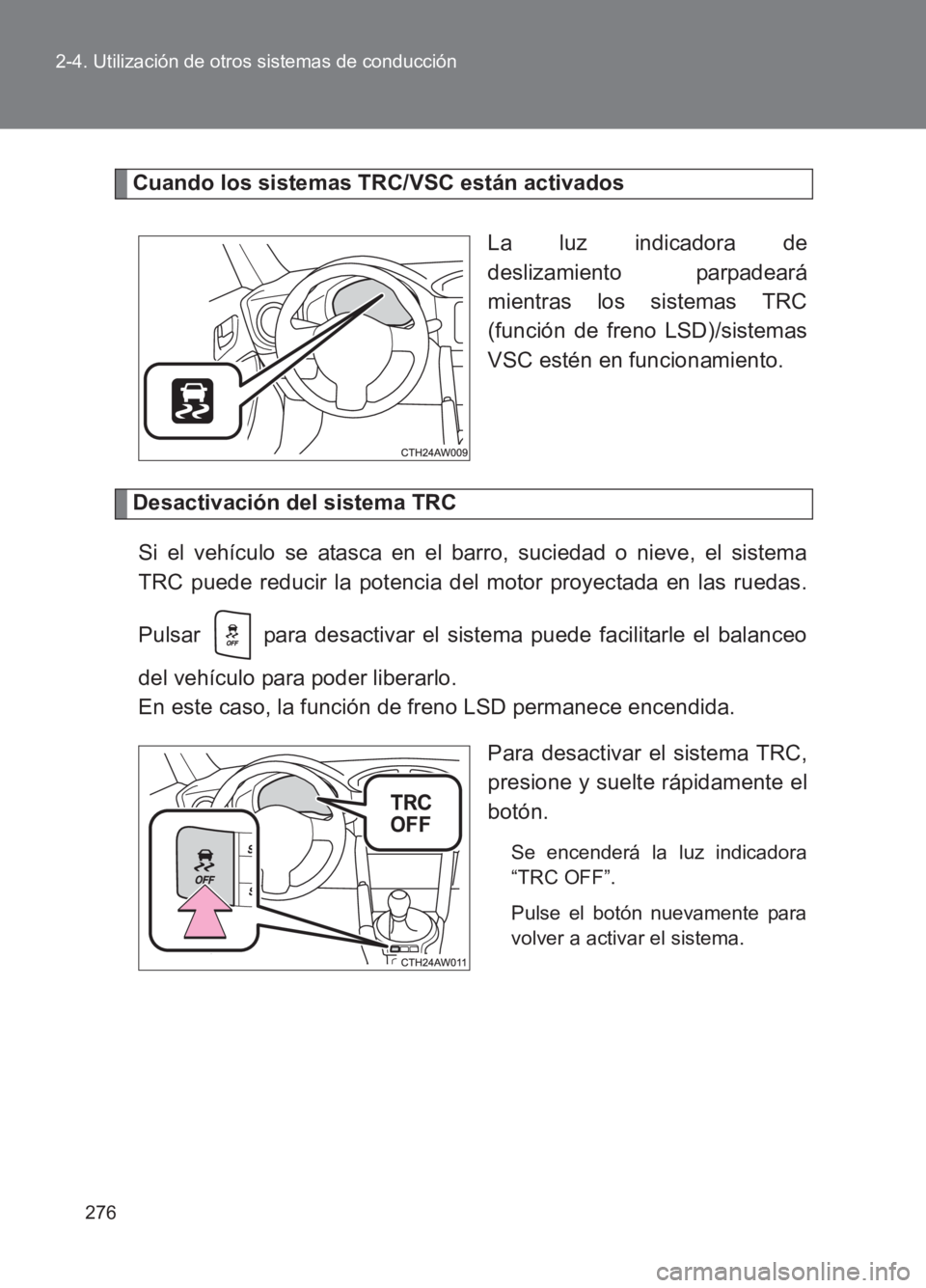 TOYOTA GT86 2017 Manuale de Empleo (in Spanish) 276
2-4. Utilización de otros sistemas de conducción
86_ES (OM18075S)
Cuando los sistemas TRC/VSC están activados
La luz indicadora de
deslizamiento parpadeará
mientras los sistemas TRC
(función TOYOTA GT86 2017 Manuale de Empleo (in Spanish) 276
2-4. Utilización de otros sistemas de conducción
86_ES (OM18075S)
Cuando los sistemas TRC/VSC están activados
La luz indicadora de
deslizamiento parpadeará
mientras los sistemas TRC
(función