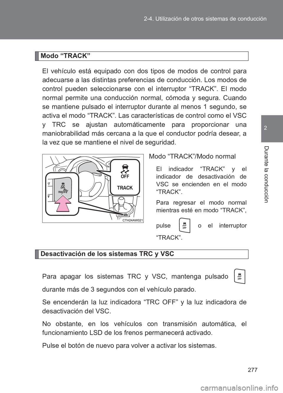 TOYOTA GT86 2017 Manuale de Empleo (in Spanish) 277
2-4. Utilización de otros sistemas de conducción
2
Durante la conducción
86_ES (OM18075S)
Modo “TRACK”
El vehículo está equipado con dos tipos de modos de control para
adecuarse a las dis TOYOTA GT86 2017 Manuale de Empleo (in Spanish) 277
2-4. Utilización de otros sistemas de conducción
2
Durante la conducción
86_ES (OM18075S)
Modo “TRACK”
El vehículo está equipado con dos tipos de modos de control para
adecuarse a las dis