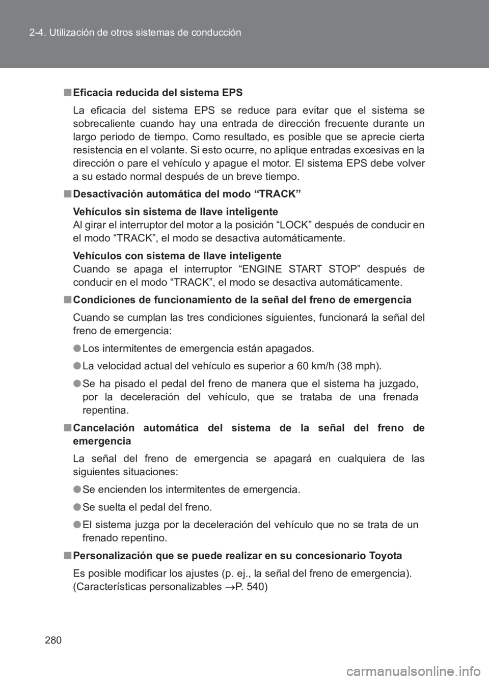 TOYOTA GT86 2017 Manuale de Empleo (in Spanish) 280
2-4. Utilización de otros sistemas de conducción
86_ES (OM18075S)
■
Eficacia reducida del sistema EPS
La eficacia del sistema EPS se reduce para evitar que el sistema se
sobrecaliente cuando h TOYOTA GT86 2017 Manuale de Empleo (in Spanish) 280
2-4. Utilización de otros sistemas de conducción
86_ES (OM18075S)
■
Eficacia reducida del sistema EPS
La eficacia del sistema EPS se reduce para evitar que el sistema se
sobrecaliente cuando h